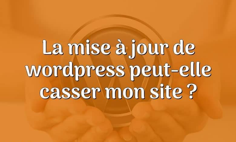 La mise à jour de wordpress peut-elle casser mon site ?