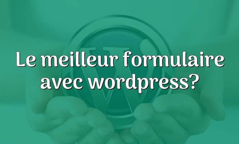 Le meilleur formulaire avec wordpress?