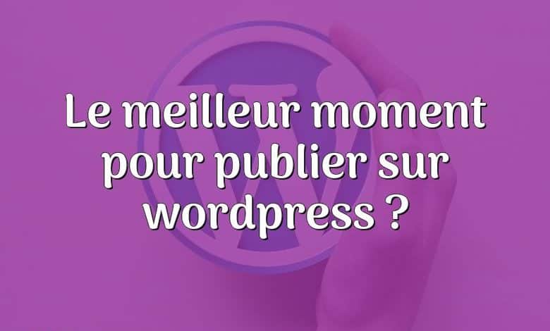 Le meilleur moment pour publier sur wordpress ?