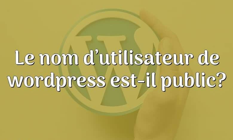 Le nom d’utilisateur de wordpress est-il public?