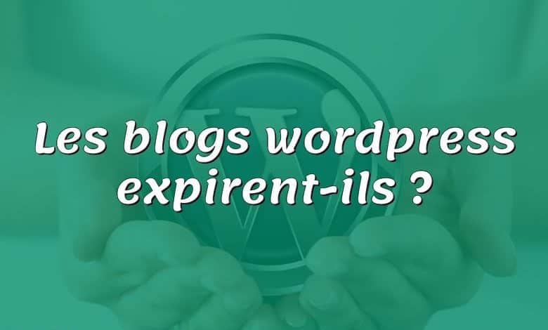 Les blogs wordpress expirent-ils ?