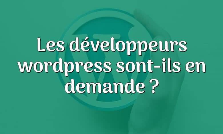 Les développeurs wordpress sont-ils en demande ?