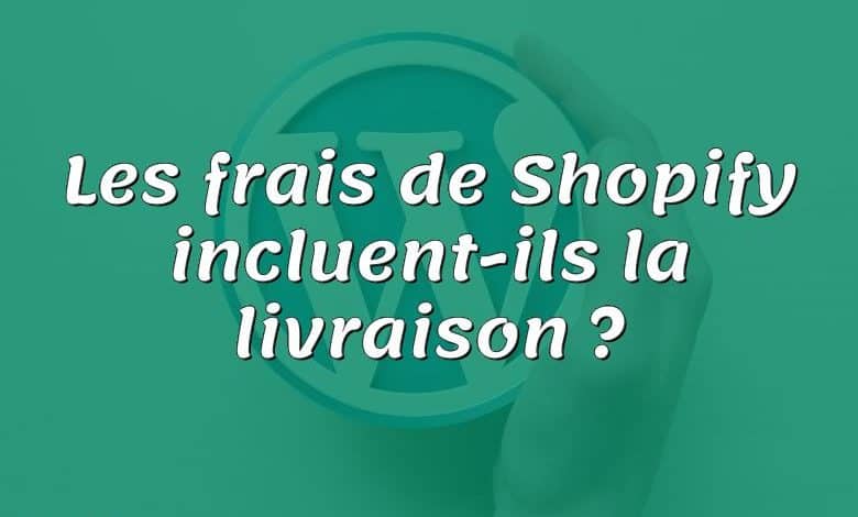 Les frais de Shopify incluent-ils la livraison ?