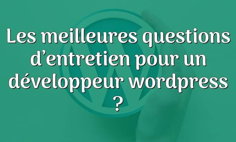 Les meilleures questions d’entretien pour un développeur wordpress ?