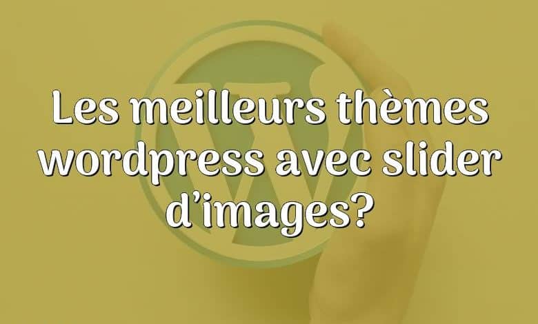 Les meilleurs thèmes wordpress avec slider d’images?