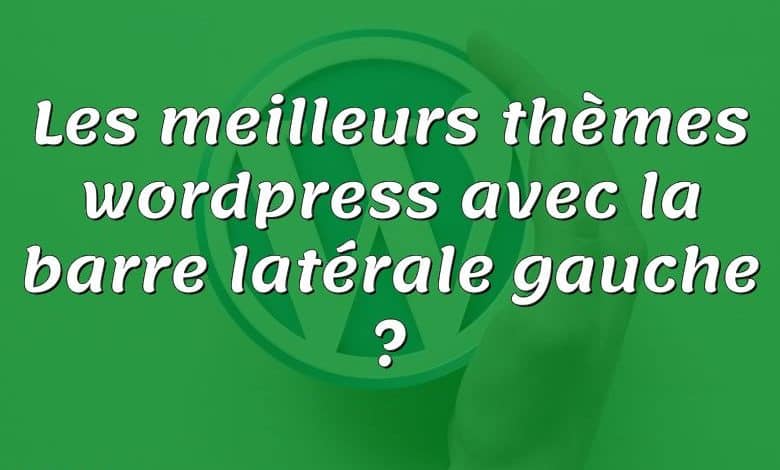 Les meilleurs thèmes wordpress avec la barre latérale gauche ?