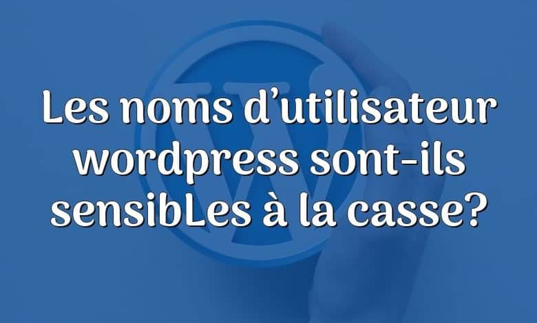 Les noms d’utilisateur wordpress sont-ils sensibLes à la casse?