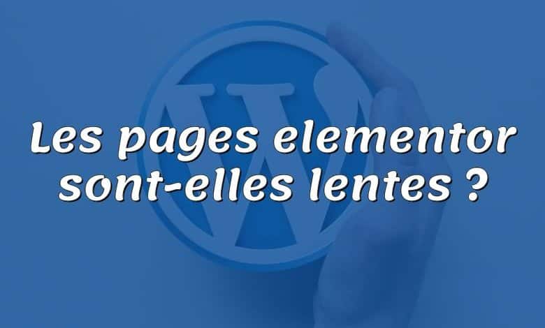 Les pages elementor sont-elles lentes ?