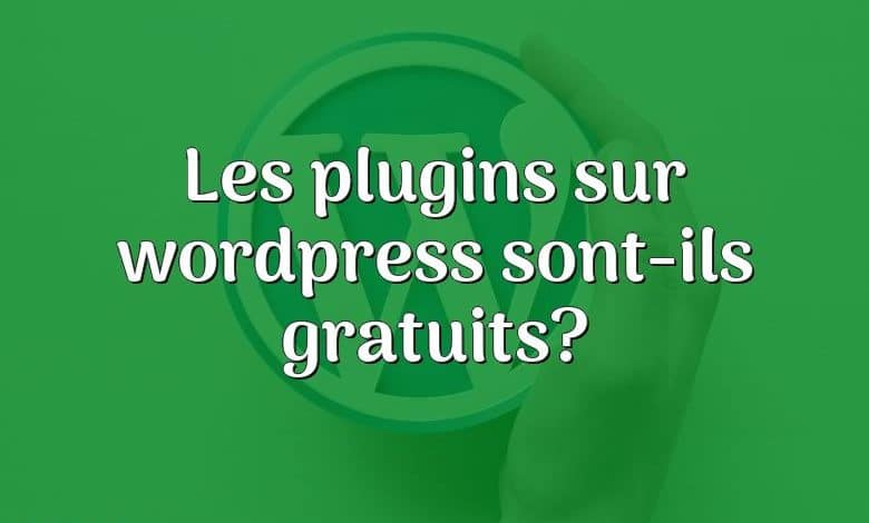 Les plugins sur wordpress sont-ils gratuits?