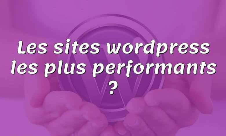 Les sites wordpress les plus performants ?