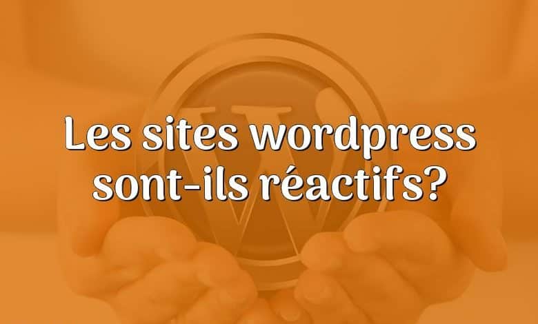 Les sites wordpress sont-ils réactifs?