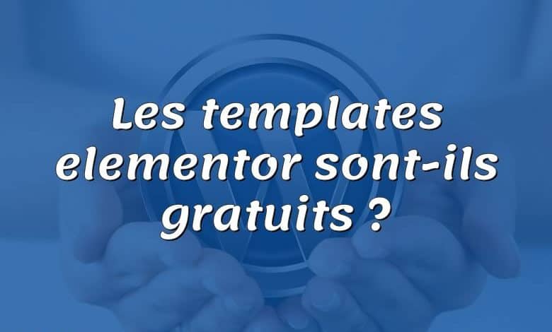 Les templates elementor sont-ils gratuits ?