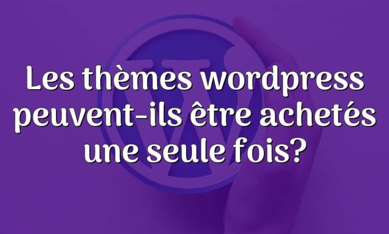 Les thèmes wordpress peuvent-ils être achetés une seule fois?