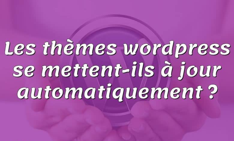 Les thèmes wordpress se mettent-ils à jour automatiquement ?