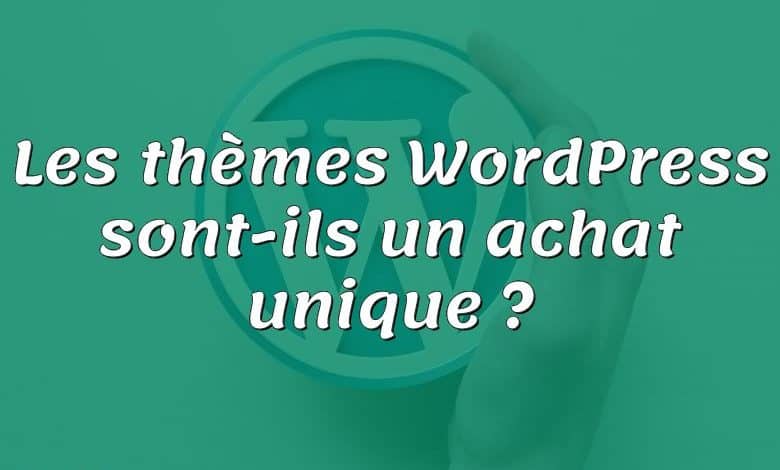 Les thèmes WordPress sont-ils un achat unique ?