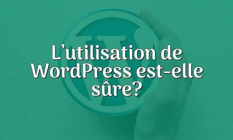 L’utilisation de WordPress est-elle sûre?