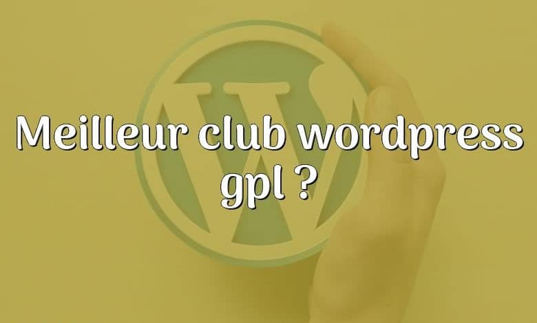 Meilleur club wordpress gpl ?