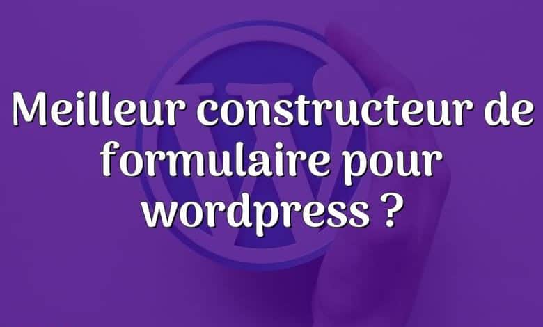 Meilleur constructeur de formulaire pour wordpress ?