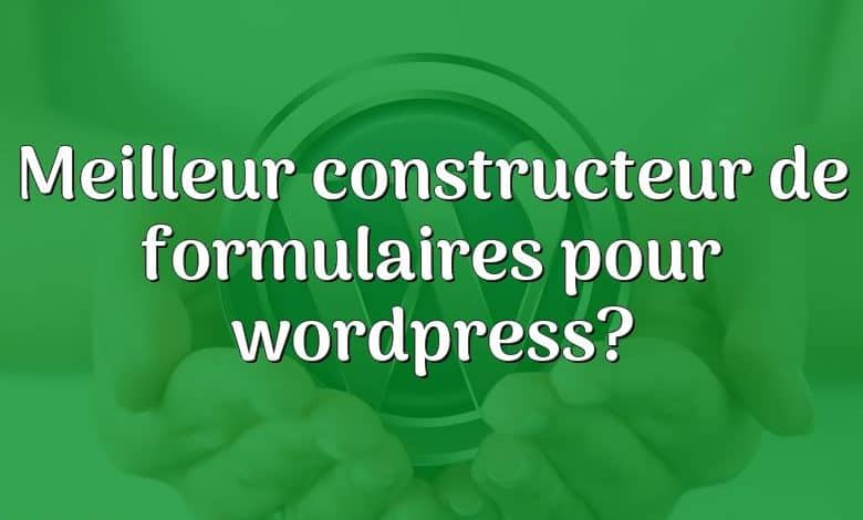 Meilleur constructeur de formulaires pour wordpress?