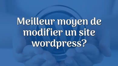 Meilleur moyen de modifier un site wordpress?