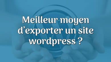 Meilleur moyen d’exporter un site wordpress ?