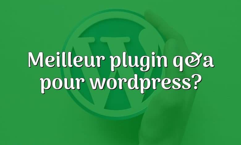 Meilleur plugin q&a pour wordpress?