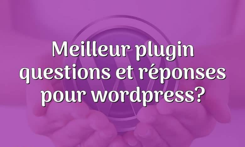 Meilleur plugin questions et réponses pour wordpress?