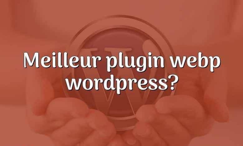 Meilleur plugin webp wordpress?