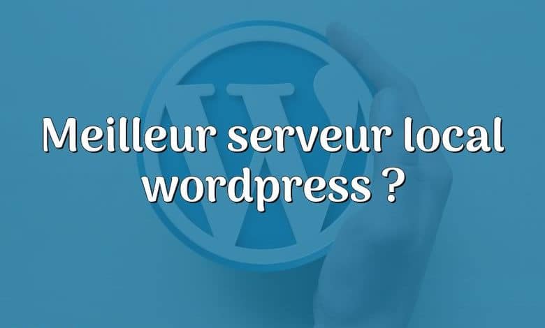 Meilleur serveur local wordpress ?