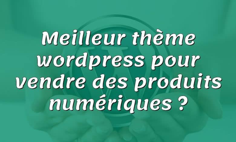 Meilleur thème wordpress pour vendre des produits numériques ?