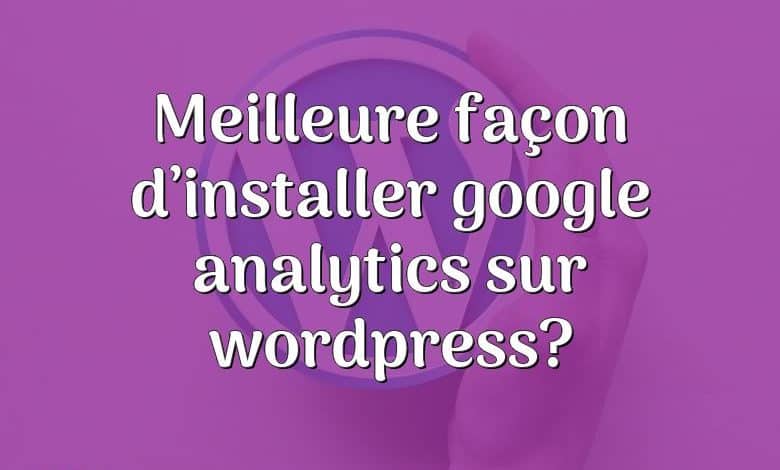 Meilleure façon d’installer google analytics sur wordpress?