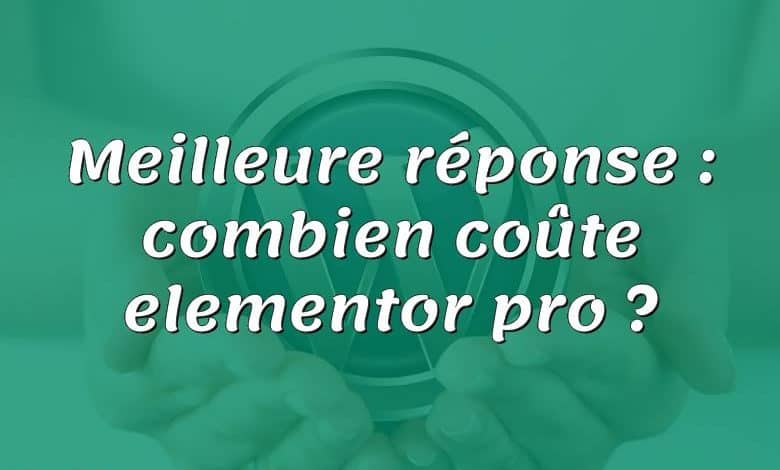 Meilleure réponse : combien coûte elementor pro ?