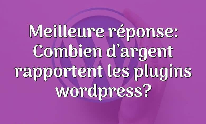 Meilleure réponse: Combien d’argent rapportent les plugins wordpress?