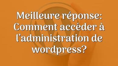 Meilleure réponse: Comment accéder à l’administration de wordpress?