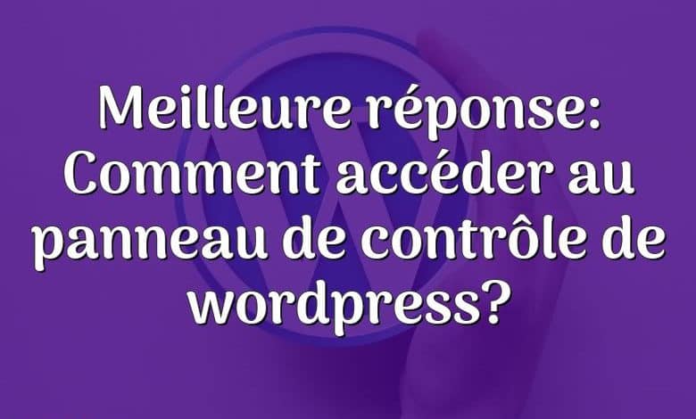 Meilleure réponse: Comment accéder au panneau de contrôle de wordpress?