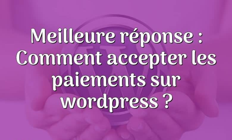 Meilleure réponse : Comment accepter les paiements sur wordpress ?