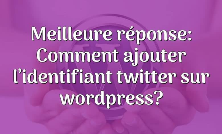 Meilleure réponse: Comment ajouter l’identifiant twitter sur wordpress?