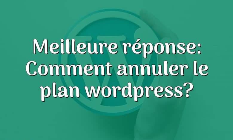 Meilleure réponse: Comment annuler le plan wordpress?