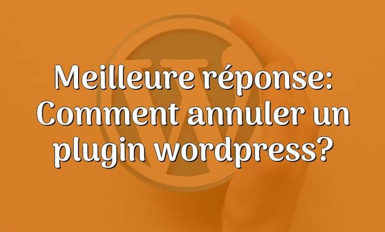 Meilleure réponse: Comment annuler un plugin wordpress?