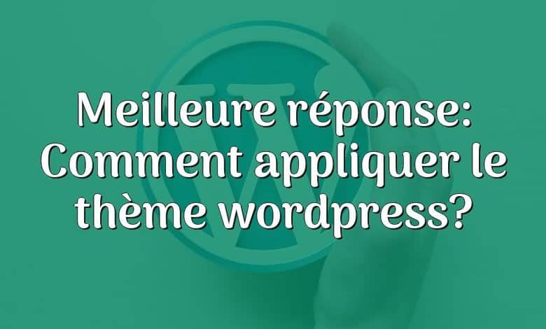 Meilleure réponse: Comment appliquer le thème wordpress?