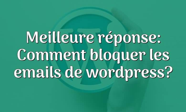 Meilleure réponse: Comment bloquer les emails de wordpress?