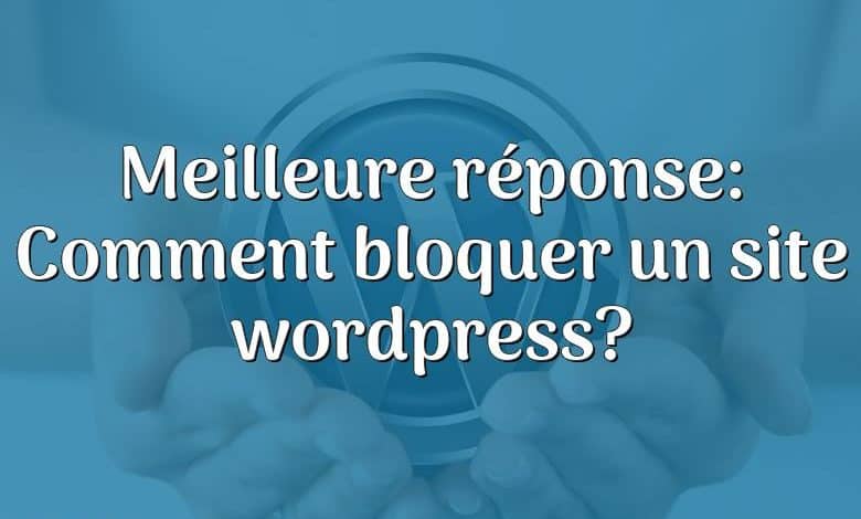 Meilleure réponse: Comment bloquer un site wordpress?