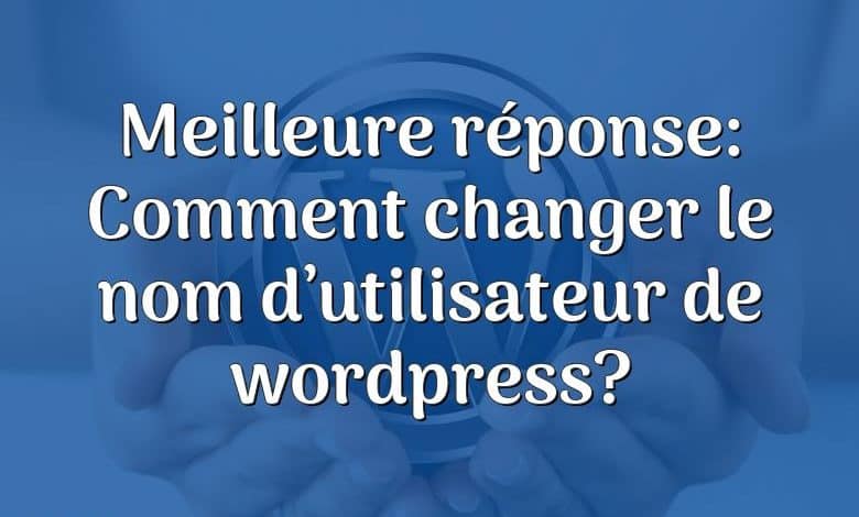 Meilleure réponse: Comment changer le nom d’utilisateur de wordpress?