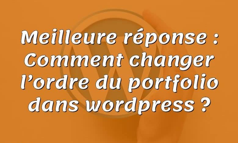 Meilleure réponse : Comment changer l’ordre du portfolio dans wordpress ?