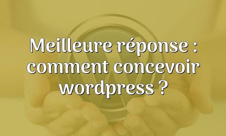 Meilleure réponse : comment concevoir wordpress ?