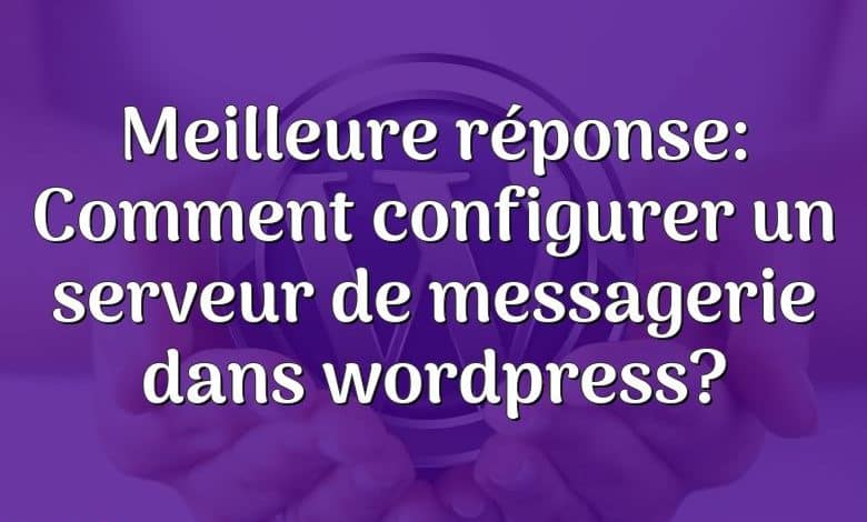 Meilleure réponse: Comment configurer un serveur de messagerie dans wordpress?