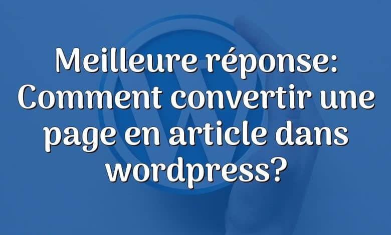 Meilleure réponse: Comment convertir une page en article dans wordpress?