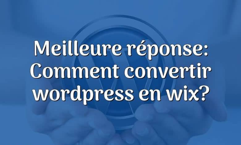 Meilleure réponse: Comment convertir wordpress en wix?