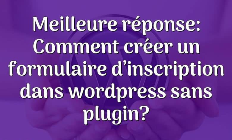 Meilleure réponse: Comment créer un formulaire d’inscription dans wordpress sans plugin?