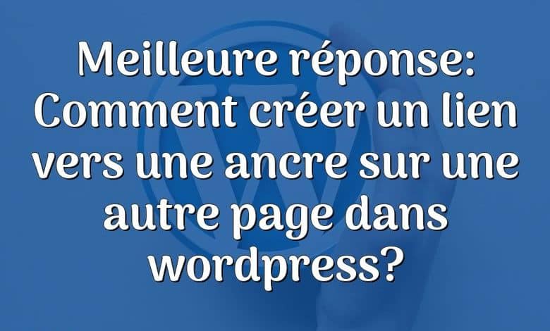 Meilleure réponse: Comment créer un lien vers une ancre sur une autre page dans wordpress?